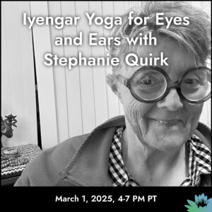 Iyengar Yoga for Eyes and Ears with Stephanie Quirk