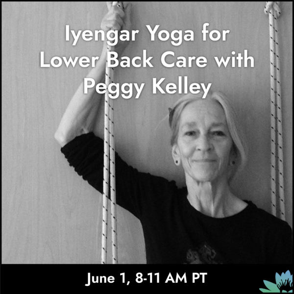 Iyengar Yoga for Lower Back Care with Peggy Kelley on Sunday June 1, 8-11AM PT